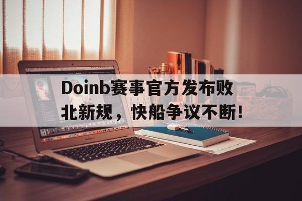 关于Doinb赛事官方发布败北新规,快船争议不断!的信息 关于Doinb赛事官方发布败北新规,快船争议不断!的信息